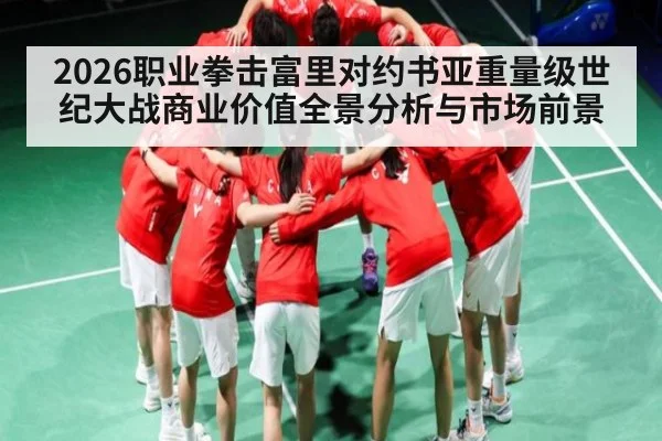 2026职业拳击富里对约书亚重量级世纪大战商业价值全景分析与市场前景